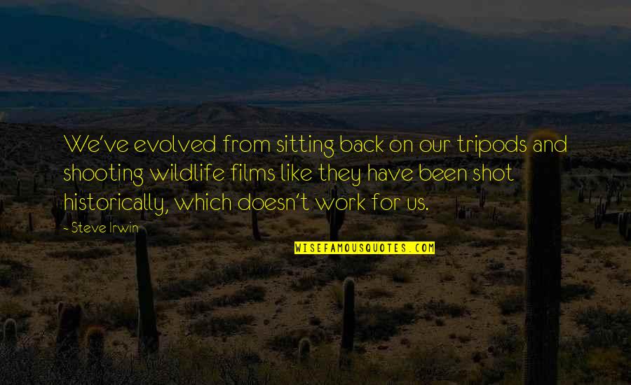 Shooting My Shot Quotes By Steve Irwin: We've evolved from sitting back on our tripods