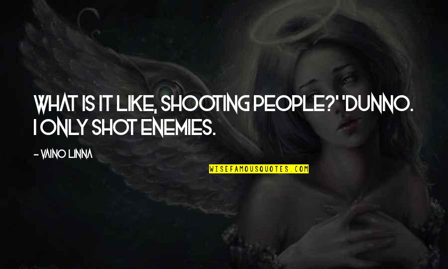 Shooting My Shot Quotes By Vaino Linna: What is it like, shooting people?' 'Dunno. I