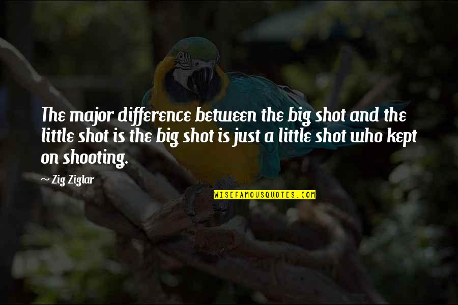 Shooting My Shot Quotes By Zig Ziglar: The major difference between the big shot and
