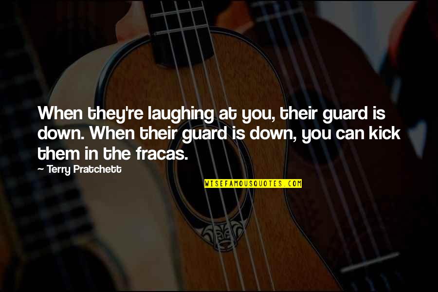 Shooting Noises Quotes By Terry Pratchett: When they're laughing at you, their guard is