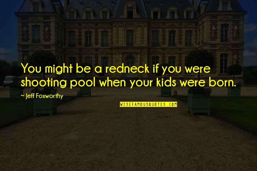 Shooting Pool Quotes By Jeff Foxworthy: You might be a redneck if you were