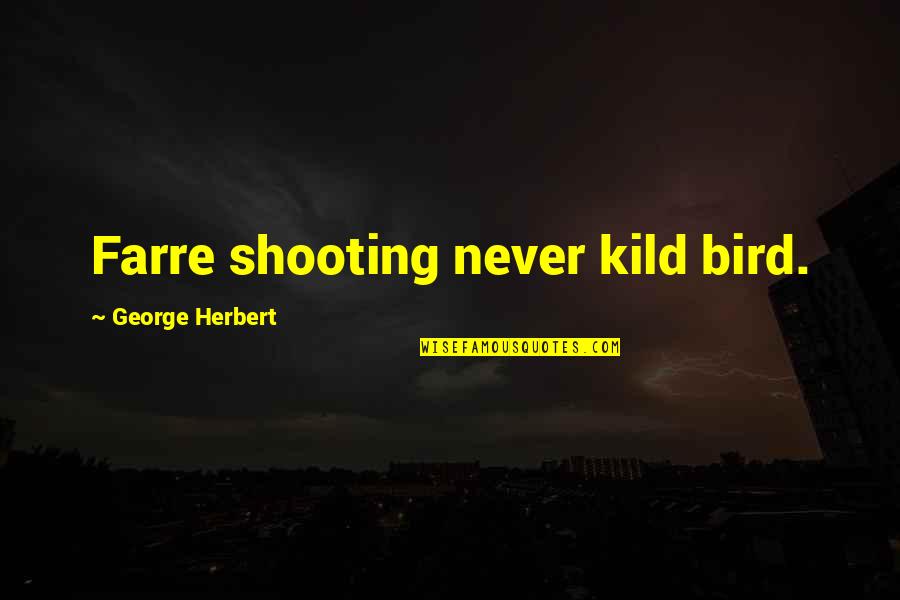 Shooting Quotes By George Herbert: Farre shooting never kild bird.