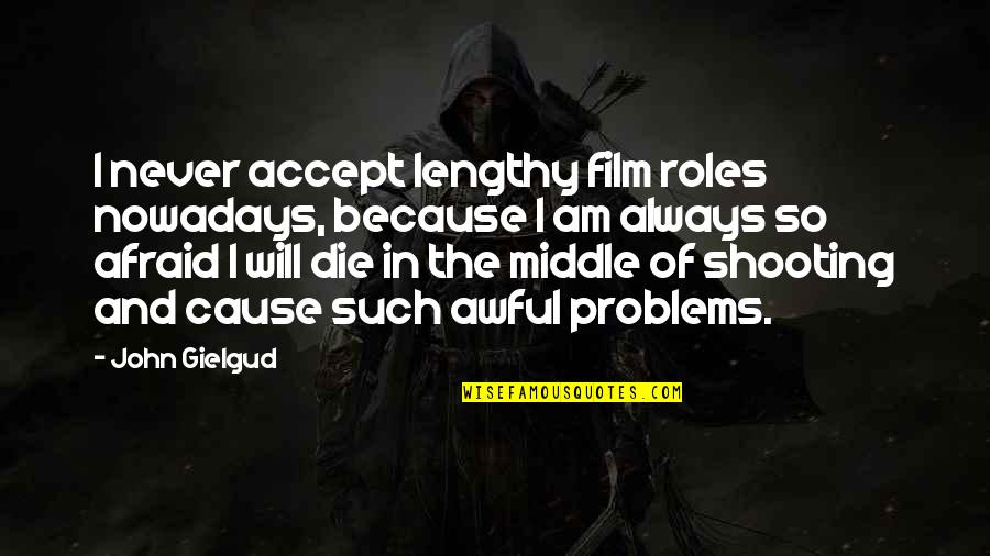 Shooting Quotes By John Gielgud: I never accept lengthy film roles nowadays, because