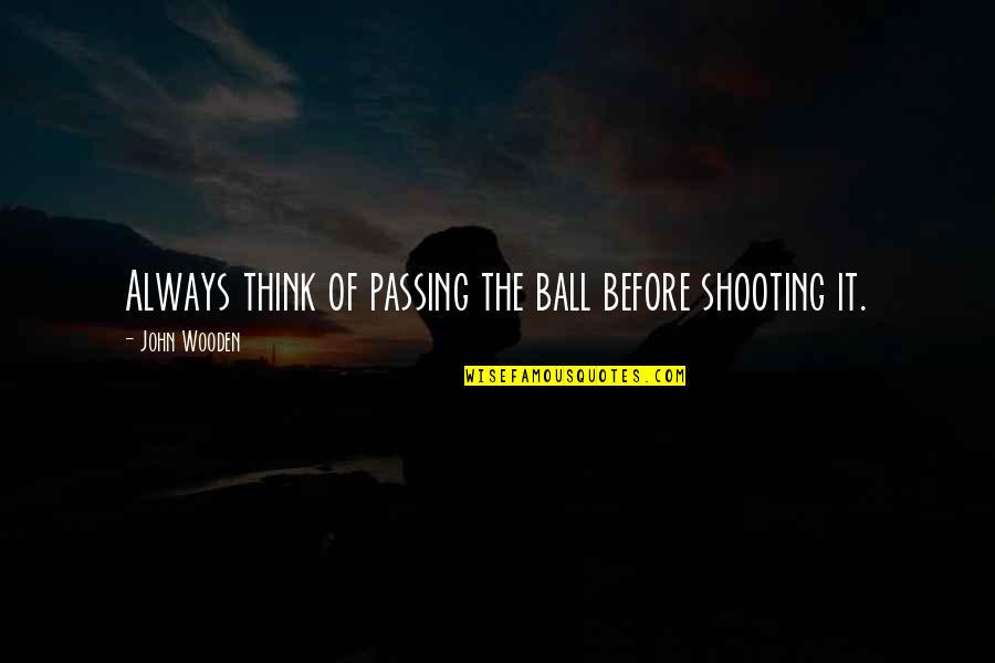 Shooting Quotes By John Wooden: Always think of passing the ball before shooting