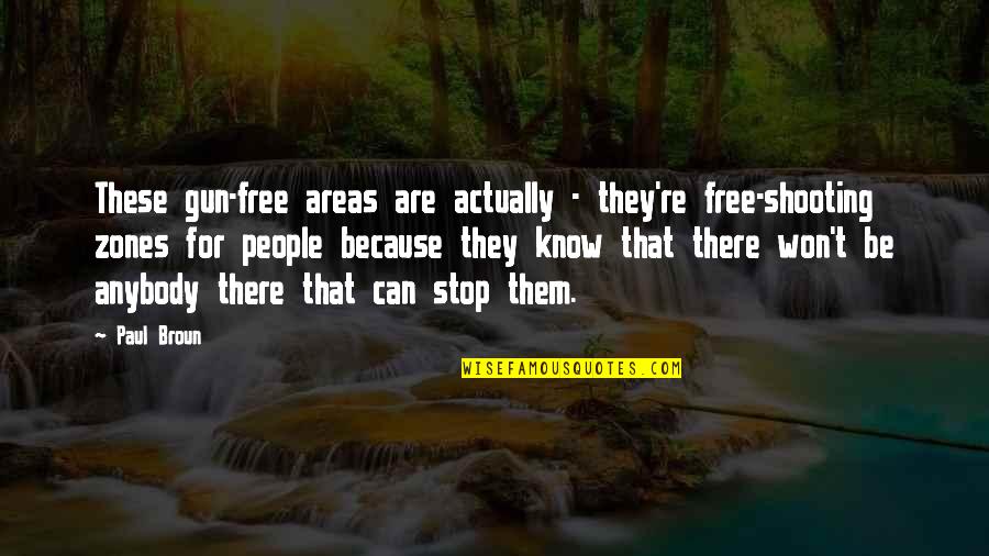 Shooting Quotes By Paul Broun: These gun-free areas are actually - they're free-shooting