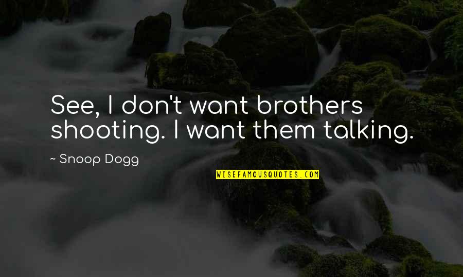 Shooting Quotes By Snoop Dogg: See, I don't want brothers shooting. I want