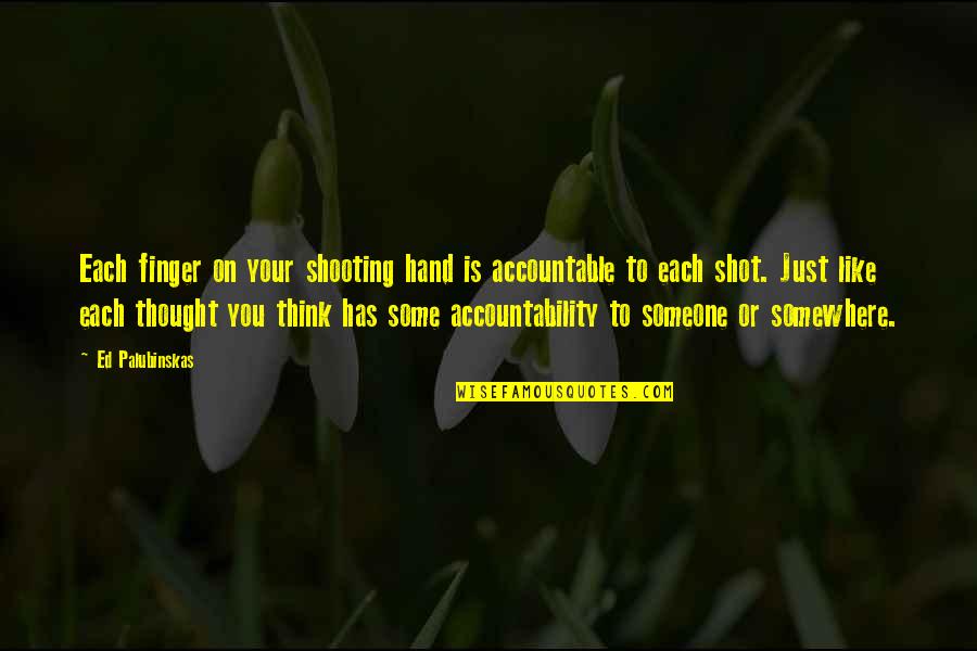 Shooting Shot Quotes By Ed Palubinskas: Each finger on your shooting hand is accountable Shooting Shot Quotes By Ed Palubinskas: Each finger on your shooting hand is accountable
