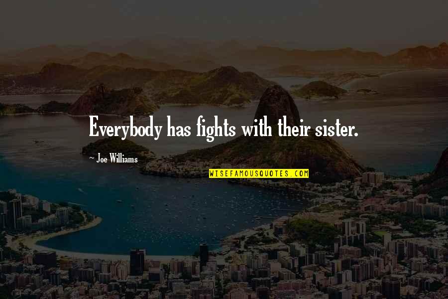 Shooting Slump Quotes By Joe Williams: Everybody has fights with their sister. Shooting Slump Quotes By Joe Williams: Everybody has fights with their sister.