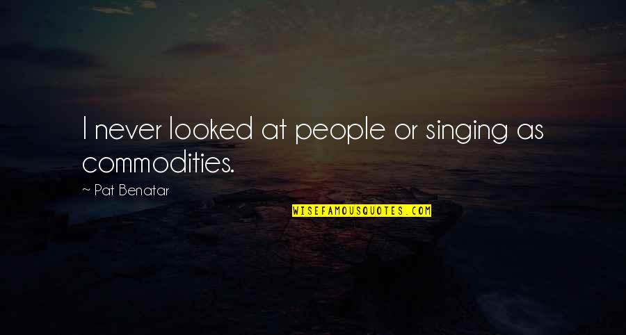 Shooting Slump Quotes By Pat Benatar: I never looked at people or singing as Shooting Slump Quotes By Pat Benatar: I never looked at people or singing as