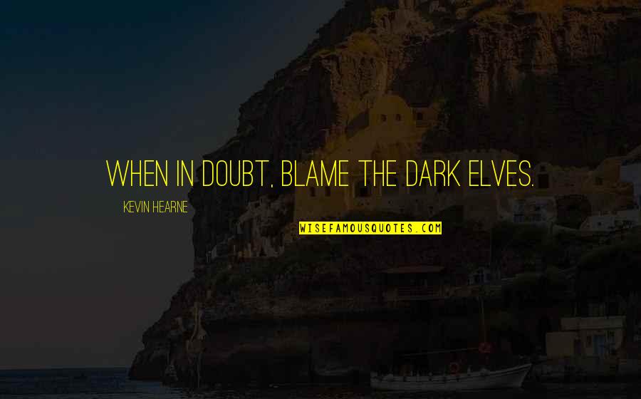 Shooting Star And Love Quotes By Kevin Hearne: When in doubt, blame the dark elves.