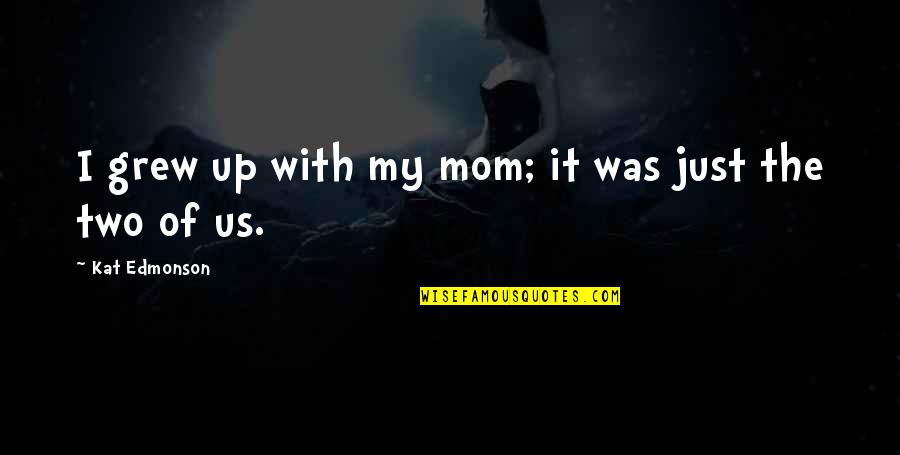 Shooting Star Famous Quotes By Kat Edmonson: I grew up with my mom; it was Shooting Star Famous Quotes By Kat Edmonson: I grew up with my mom; it was