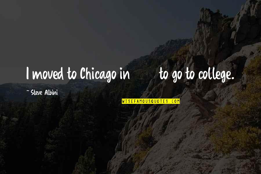 Shooting Star Famous Quotes By Steve Albini: I moved to Chicago in 1980 to go Shooting Star Famous Quotes By Steve Albini: I moved to Chicago in 1980 to go
