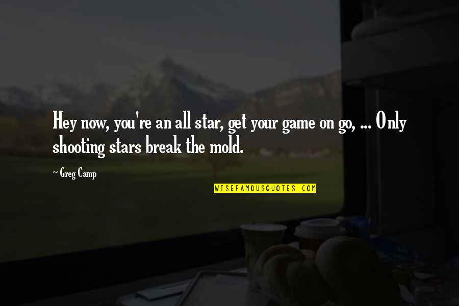 Shooting Star Quotes By Greg Camp: Hey now, you're an all star, get your