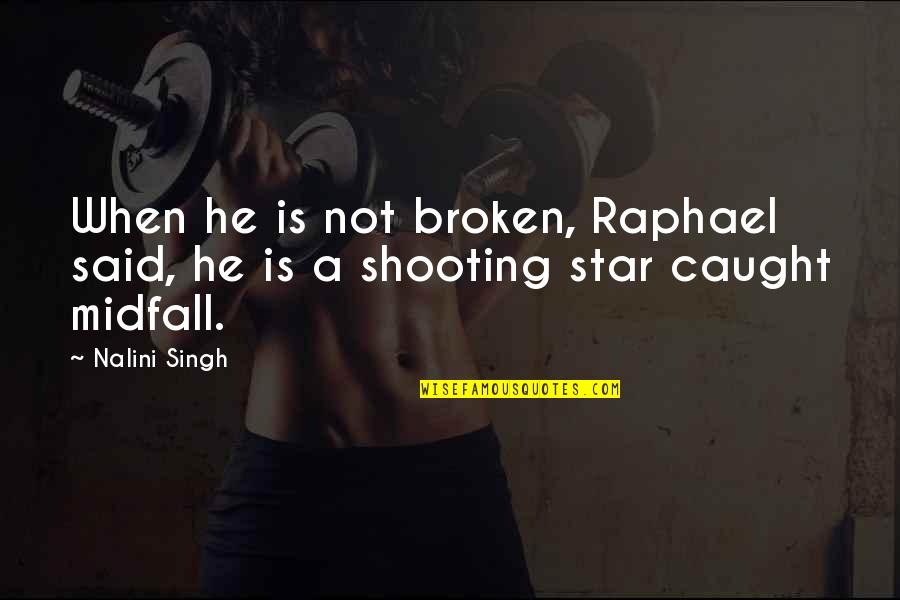 Shooting Star Quotes By Nalini Singh: When he is not broken, Raphael said, he