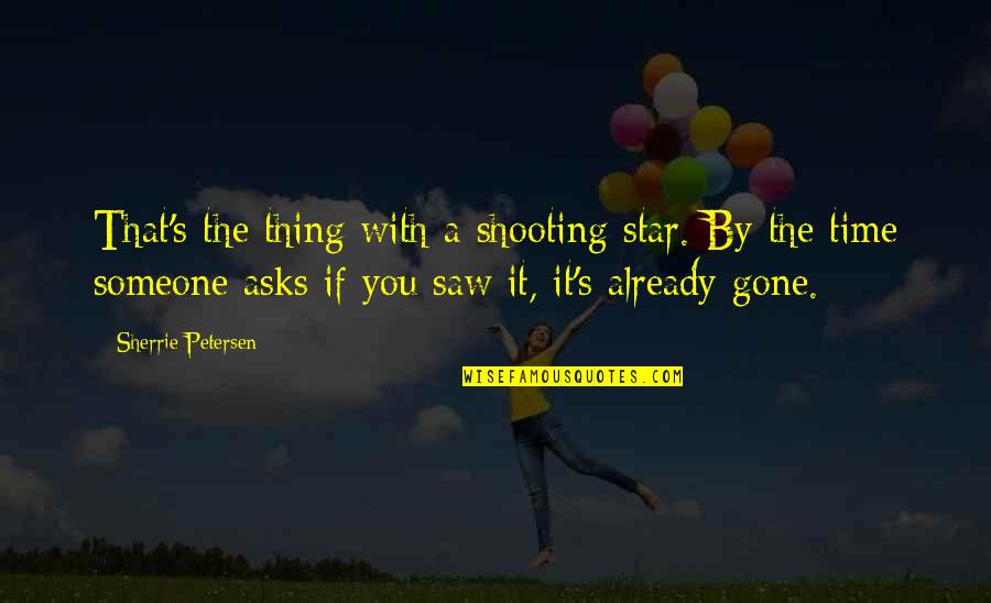 Shooting Star Quotes By Sherrie Petersen: That's the thing with a shooting star. By