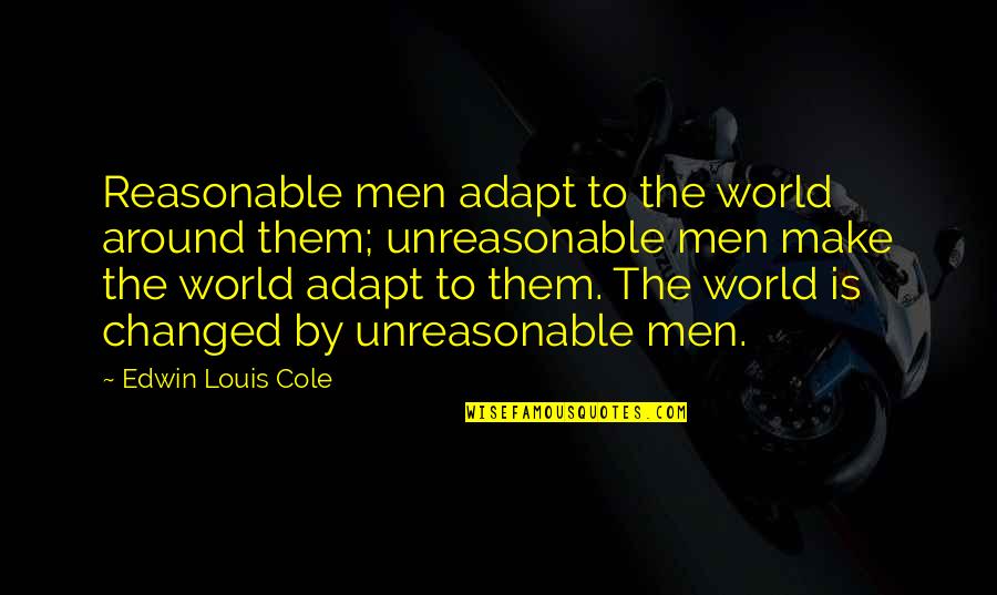 Shooting Star Sayings Quotes By Edwin Louis Cole: Reasonable men adapt to the world around them;