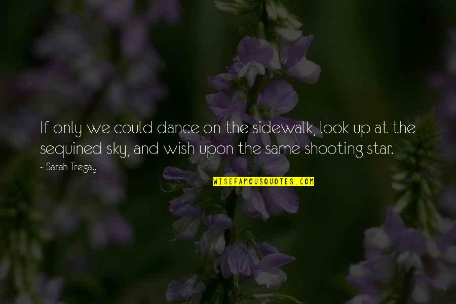 Shooting Star Wish Quotes By Sarah Tregay: If only we could dance on the sidewalk,