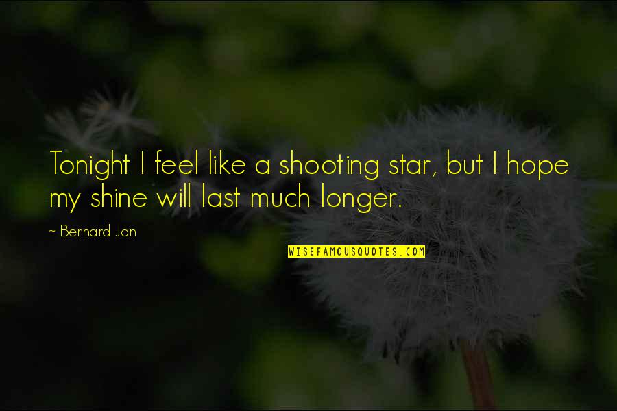 Shooting Stars Quotes By Bernard Jan: Tonight I feel like a shooting star, but