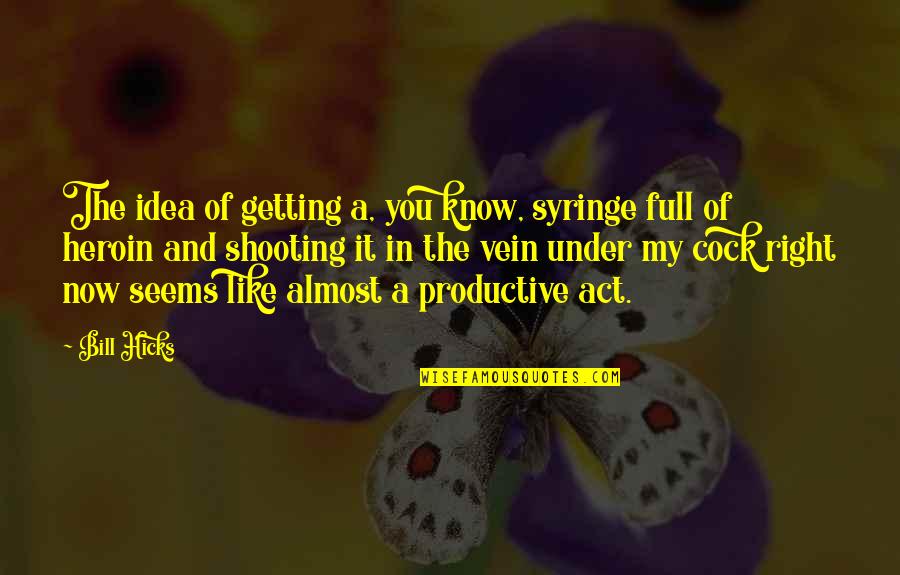 Shooting Up Drugs Quotes By Bill Hicks: The idea of getting a, you know, syringe