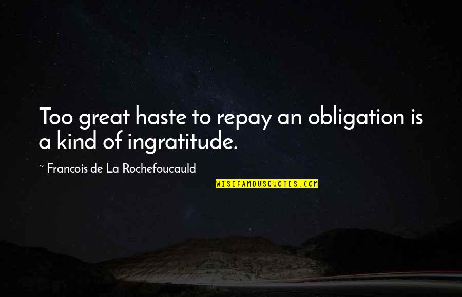 Shooting Yourself Quotes By Francois De La Rochefoucauld: Too great haste to repay an obligation is