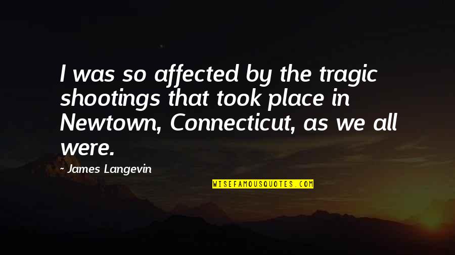 Shootings Quotes By James Langevin: I was so affected by the tragic shootings