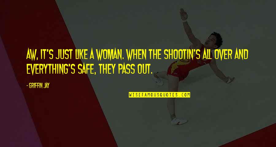 Shootin's Quotes By Griffin Jay: Aw, it's just like a woman. When the Shootin's Quotes By Griffin Jay: Aw, it's just like a woman. When the