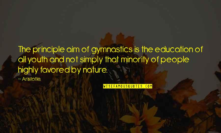 Shootout Quotes By Aristotle.: The principle aim of gymnastics is the education