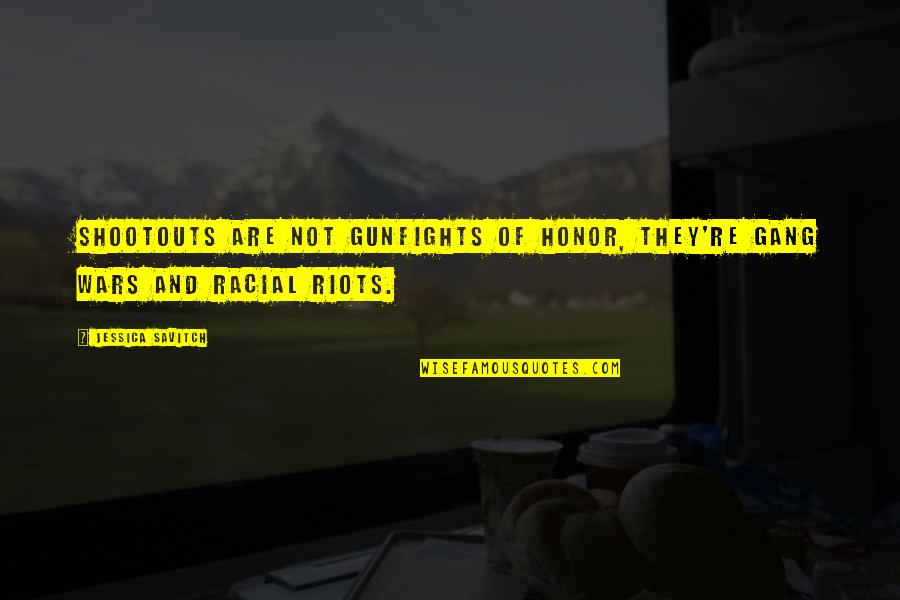 Shootouts Quotes By Jessica Savitch: Shootouts are not gunfights of honor, they're gang