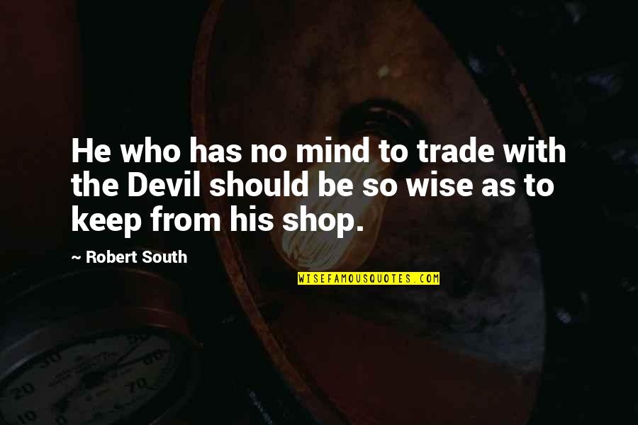Shop Best Quotes By Robert South: He who has no mind to trade with