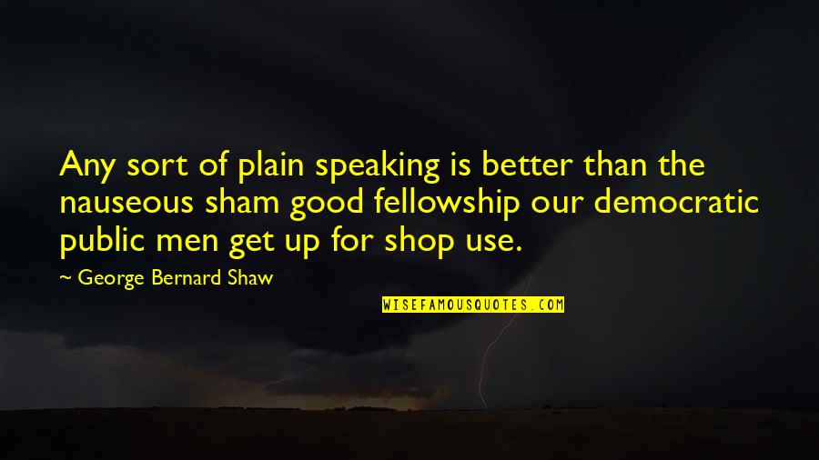 Shop Men Quotes By George Bernard Shaw: Any sort of plain speaking is better than