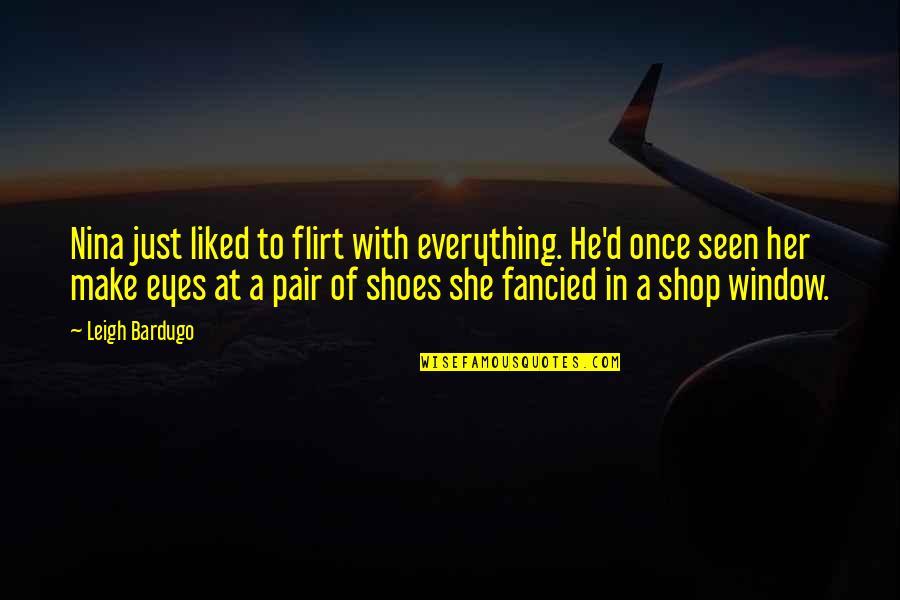 Shop Quotes By Leigh Bardugo: Nina just liked to flirt with everything. He'd