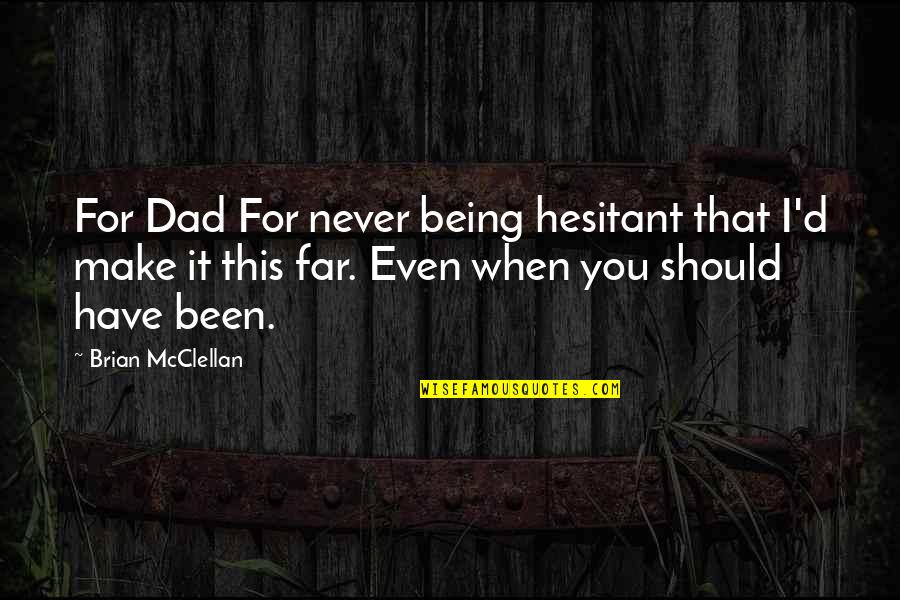 Shop Small Quotes By Brian McClellan: For Dad For never being hesitant that I'd