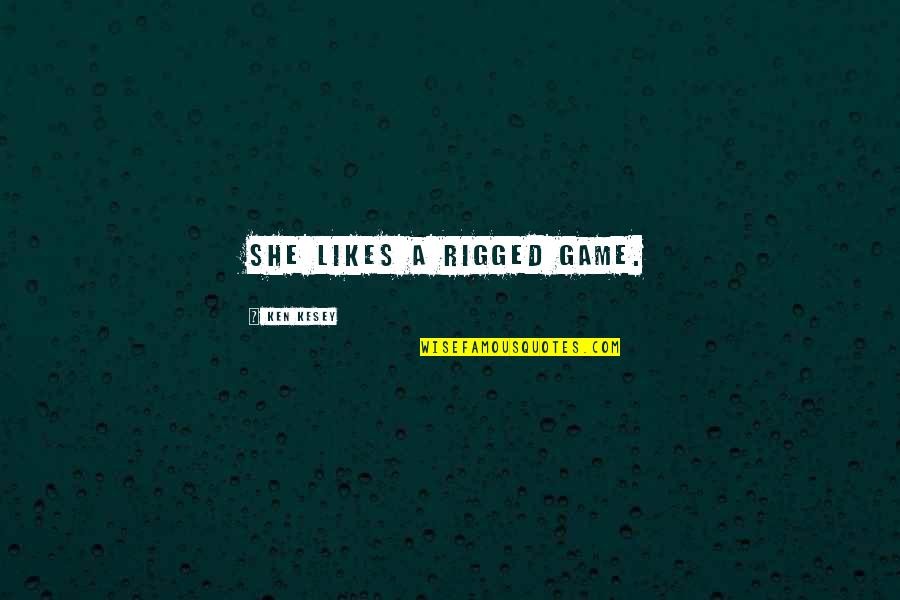 Shop Small Quotes By Ken Kesey: She likes a rigged game. Shop Small Quotes By Ken Kesey: She likes a rigged game.