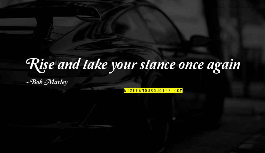 Shop Til You Drop Quotes By Bob Marley: Rise and take your stance once again Shop Til You Drop Quotes By Bob Marley: Rise and take your stance once again