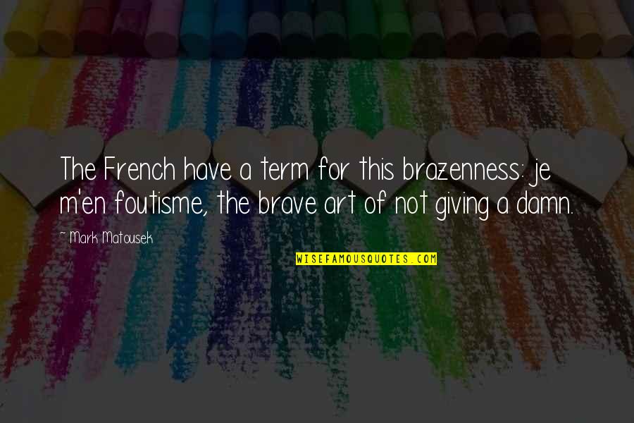 Shop Til You Drop Quotes By Mark Matousek: The French have a term for this brazenness: Shop Til You Drop Quotes By Mark Matousek: The French have a term for this brazenness: