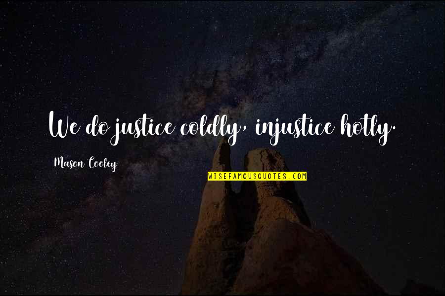 Shopbop Quotes By Mason Cooley: We do justice coldly, injustice hotly. Shopbop Quotes By Mason Cooley: We do justice coldly, injustice hotly.
