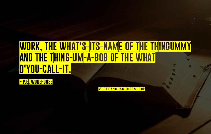 Shopes Shoes Quotes By P.G. Wodehouse: Work, the what's-its-name of the thingummy and the Shopes Shoes Quotes By P.G. Wodehouse: Work, the what's-its-name of the thingummy and the