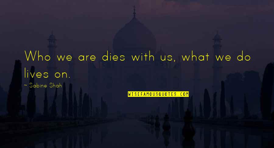 Shopfronts Quotes By Sabine Shah: Who we are dies with us, what we