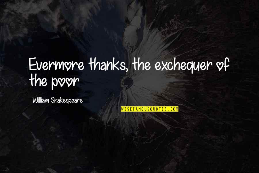 Shopkeeping Quotes By William Shakespeare: Evermore thanks, the exchequer of the poor