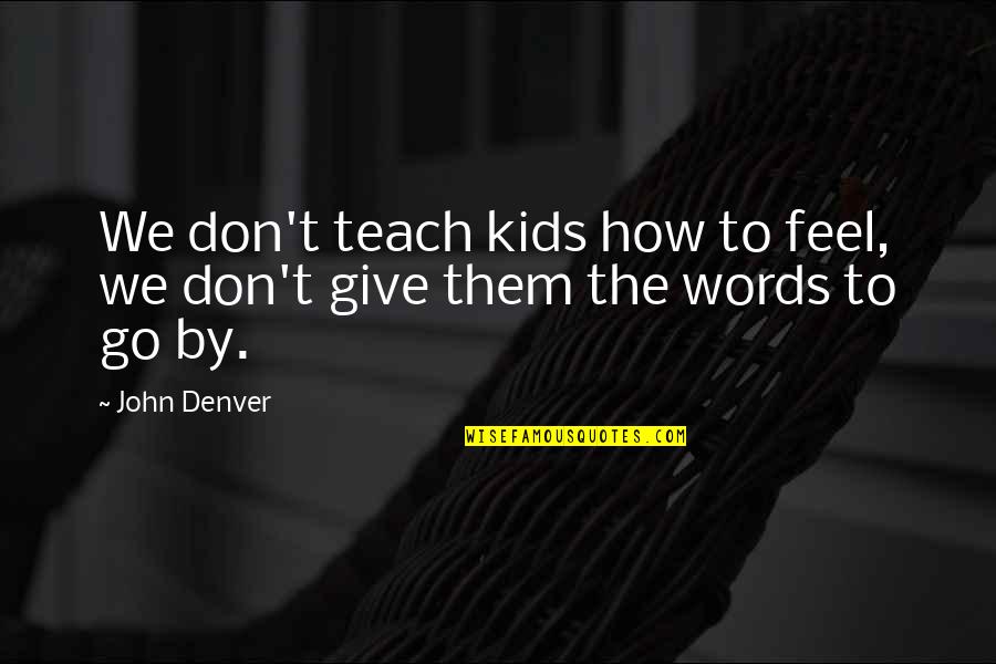Shopmaskc Quotes By John Denver: We don't teach kids how to feel, we