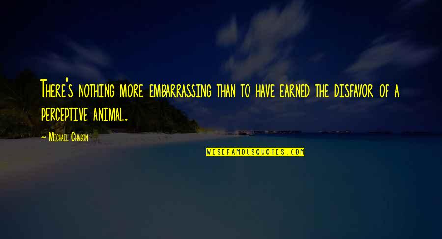 Shopmaskc Quotes By Michael Chabon: There's nothing more embarrassing than to have earned