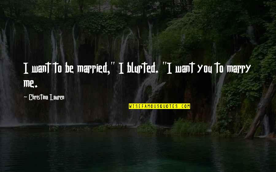 Shopmen Quotes By Christina Lauren: I want to be married," I blurted. "I