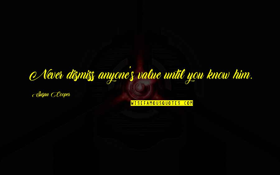 Shoppach Mlb Quotes By Susan Cooper: Never dismiss anyone's value until you know him. Shoppach Mlb Quotes By Susan Cooper: Never dismiss anyone's value until you know him.