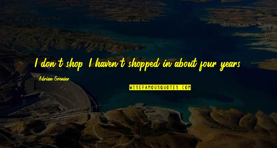 Shopped Quotes By Adrian Grenier: I don't shop. I haven't shopped in about