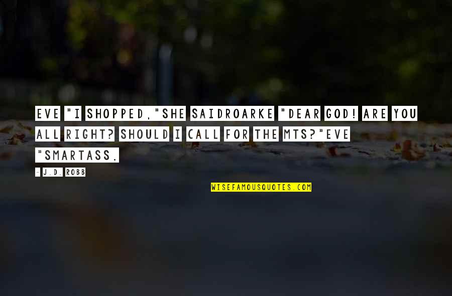 Shopped Quotes By J.D. Robb: Eve "I shopped,"she saidRoarke "Dear God! Are you Shopped Quotes By J.D. Robb: Eve "I shopped,"she saidRoarke "Dear God! Are you