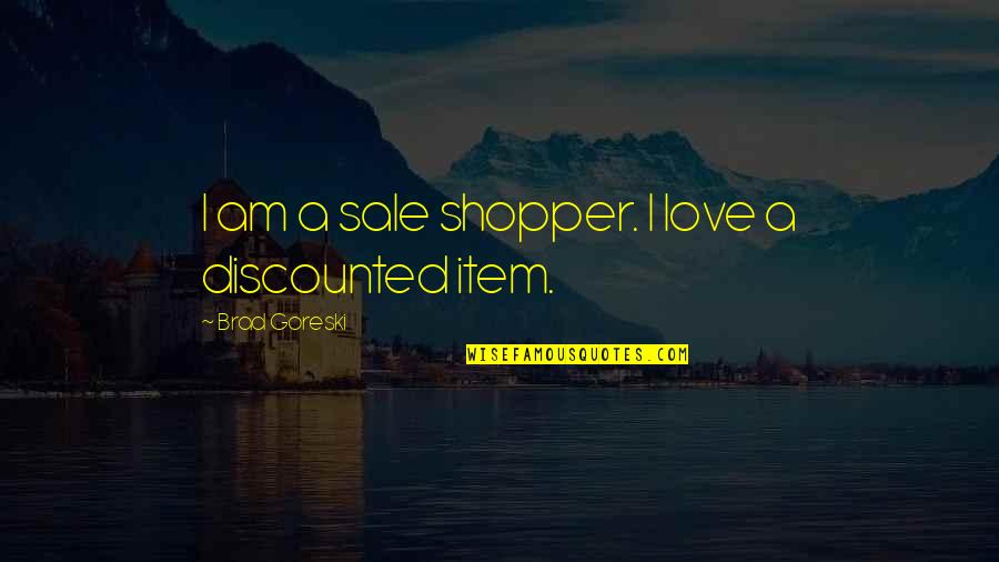 Shopper Quotes By Brad Goreski: I am a sale shopper. I love a