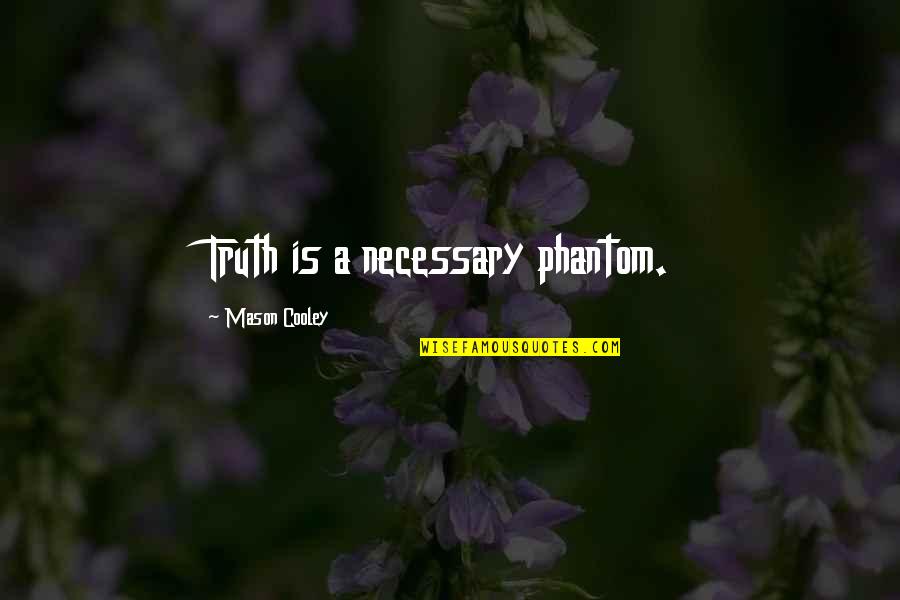 Shopper Quotes By Mason Cooley: Truth is a necessary phantom. Shopper Quotes By Mason Cooley: Truth is a necessary phantom.