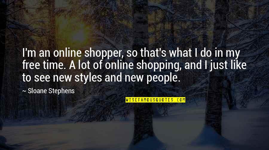 Shopper Quotes By Sloane Stephens: I'm an online shopper, so that's what I