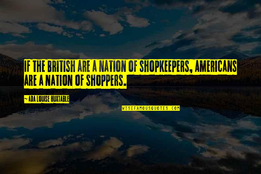 Shoppers Quotes By Ada Louise Huxtable: If the British are a nation of shopkeepers,
