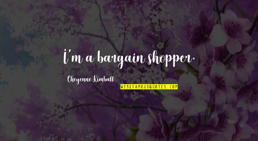 Shoppers Quotes By Cheyenne Kimball: I'm a bargain shopper.
